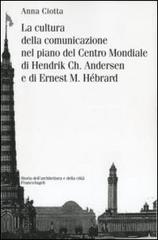 La cultura della comunicazione nel piano del centro mondiale di Hendrik Ch. Andersen e di Ernest M. Hébrard di Anna Ciotta edito da Franco Angeli