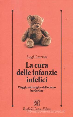 La cura delle infanzie infelici. Viaggio nell'origine dell'oceano borderline di Luigi Cancrini edito da Raffaello Cortina Editore