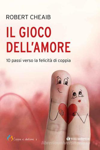 Il gioco dell'amore. 10 passi verso la felicità di coppia di Robert Cheaib edito da Tau