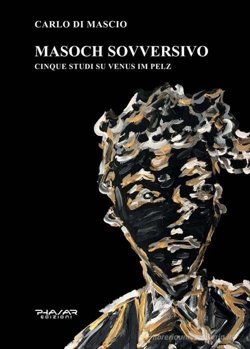 Masoch sovversivo. Cinque studi su «Venus im pelz» di Carlo Di Mascio edito da Phasar Edizioni