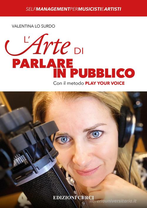 L'arte di parlare in pubblico. Con il metodo Play Your Voice di Valentina Lo Surdo edito da Curci