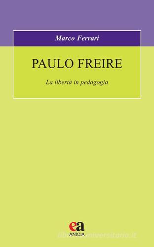 Paulo Freire. La libertà in pedagogia di Marco Ferrari edito da Anicia (Roma)