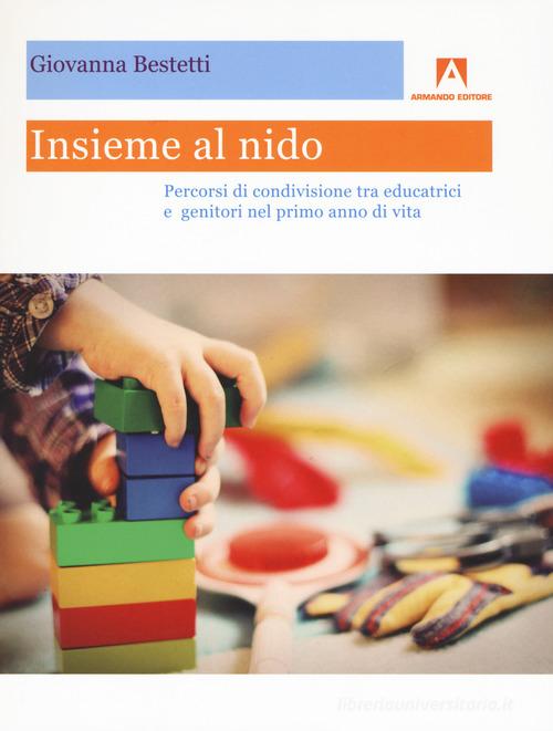 Insieme al nido. Percorsi di condivisione tra educatrici e genitori nel primo anno di vita di Giovanna Bestetti edito da Armando Editore