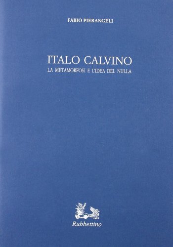 Italo Calvino. La metamorfosi e l'idea del nulla di Fabio Pierangeli edito da Rubbettino