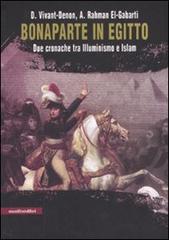 Bonaparte in Egitto. Due cronache tra illuminismo e Islam di Dominique-Vivant Denon, Abdel R. El-Gabarti edito da Manifestolibri