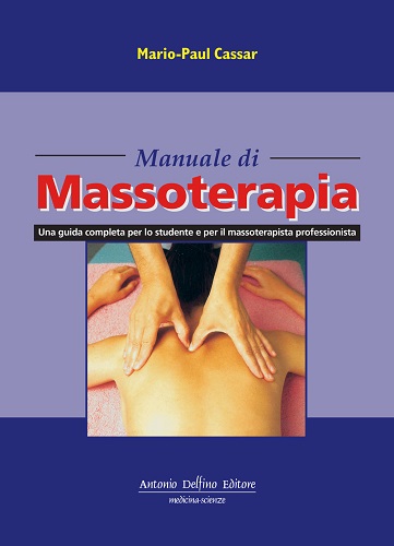 Manuale di massoterapia. Una guida completa per lo studente e per il massoterapista professionista di Mario P. Cassar edito da Antonio Delfino Editore