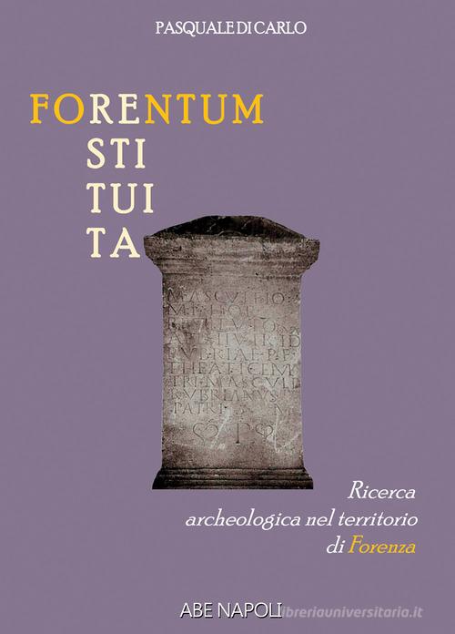 Forentum restituita. Ricerca archeologica nel territorio di Forenza di Pasquale Di Carlo edito da ABE