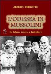 L' odissea di Mussolini. Da Palazzo Venezia a Rastenburg di Alberto Bertotto edito da Greco e Greco
