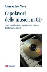 Capolavori della musica in CD. Guida confidenziale a una discoteca classica da Gluck a Sostakovic di Alessandro Nava edito da Ut Orpheus