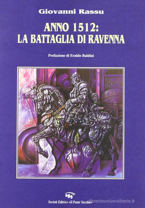 Anno 1512. La battaglia di Ravenna di Giovanni Rassu edito da Il Ponte Vecchio