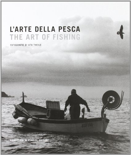 L' arte della pesca. Un viaggio nella pesca delle cinque terre. Ediz. multilingue di Uta Theile edito da Bandecchi & Vivaldi