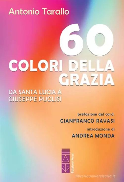 60 colori della Grazia. Da santa Lucia a Giuseppe Puglisi di Antonio Tarallo edito da Ares