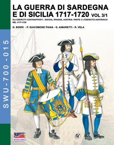 La guerra di Sardegna e di Sicilia 1717-1720. Gli eserciti contrapposti: Savoia, Spagna, Austria vol.3.1 di Giancarlo Boeri, Jose Luis Mirecki, Paolo Giacomone Piana edito da Soldiershop