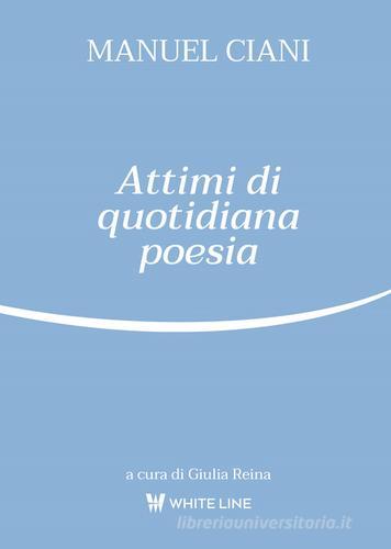 Attimi di quotidiana poesia di Manuel Ciani edito da White Line