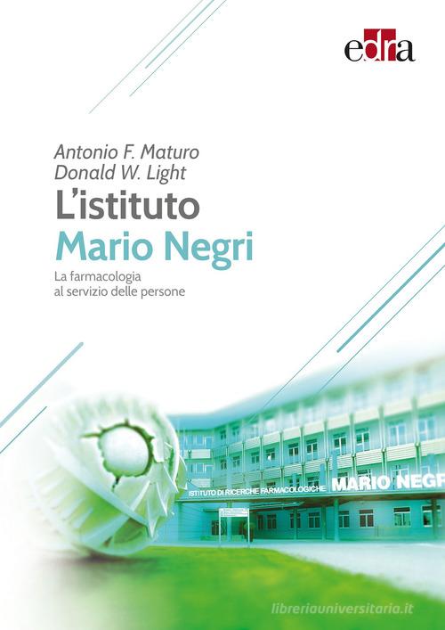L' Istituto Mario Negri. La farmacologia al servizio delle persone di Antonio Maturo, Donald W. Light edito da Edra