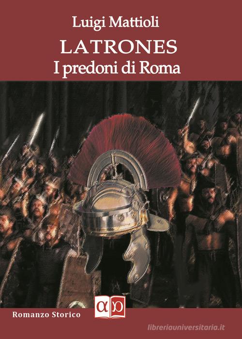 Latrones. I predoni di Roma di Luigi Mattioli edito da Aporema Edizioni