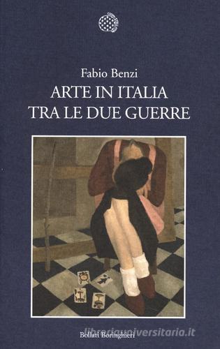 Arte in Italia tra le due guerre. Ediz. illustrata di Fabio Benzi edito da Bollati Boringhieri