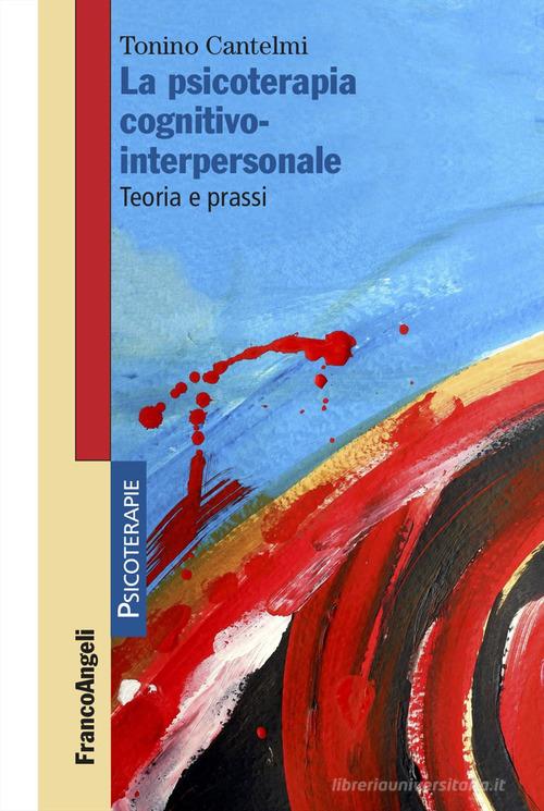 La psicoterapia cognitivo-interpersonale. Teoria e prassi di Tonino Cantelmi edito da Franco Angeli