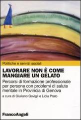 Lavorare non è come mangiare un gelato. Percorsi di formazione professionale per persone con problemi di salute mentale in provincia di Genova edito da Franco Angeli