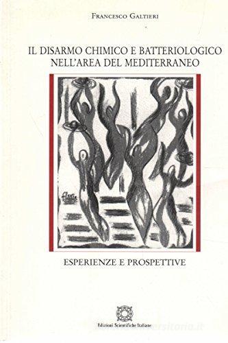 Il disarmo chimico e batteriologico nell'area del Mediterraneo. Esperienze e prospettive di Francesco Gualtieri edito da Edizioni Scientifiche Italiane