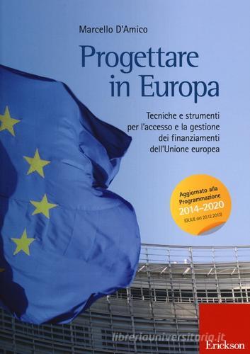 Progettare in Europa. Tecniche e strumenti per l'accesso e la gestione dei finanziamenti dell'Unione europea di Marcello D'Amico edito da Erickson
