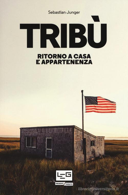 Tribù. Ritorno a casa e appartenenza di Sebastian Junger edito da LEG Edizioni