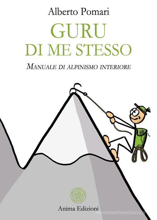 Guru di me stesso. Manuale di alpinismo interiore di Alberto Pomari edito da Anima Edizioni