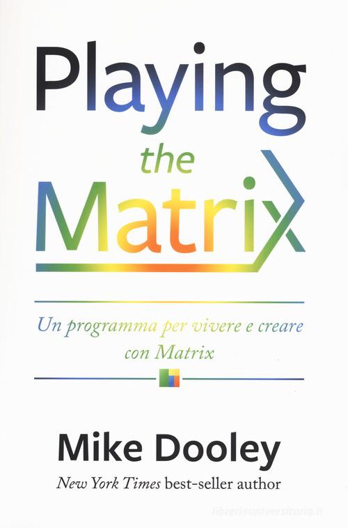 Playing the Matrix. Un programma per vivere e creare con Matrix di Mike Dooley edito da My Life