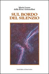 Sul bordo del silenzio di Maria Laura Della Rosa Antonellini edito da Il Ponte Vecchio