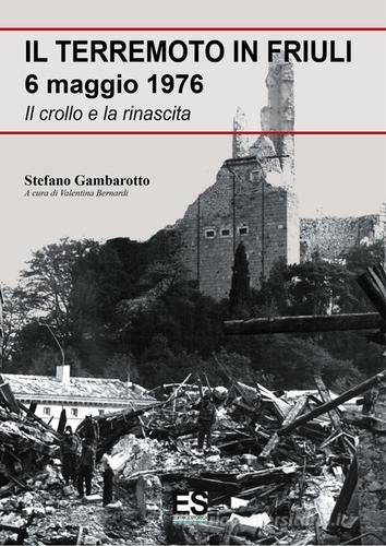 Il terremoto in Friuli 6 maggio 1976. Il crollo e la rinascita di Stefano Gambarotto edito da Editoriale Programma