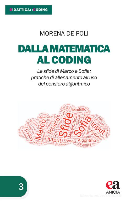 Dalla matematica al coding. Le sfide di Marco e Sofia: pratiche di allenamento all'uso del pensiero algoritmico di Morena De Poli edito da Anicia (Roma)