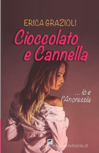 Cioccolato e cannella ...io e l'anoressia di Erica Grazioli edito da Mnamon