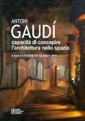 Antoni Gaudì. Capacità di concepire l'architettura nello spazio edito da Flaccovio Dario