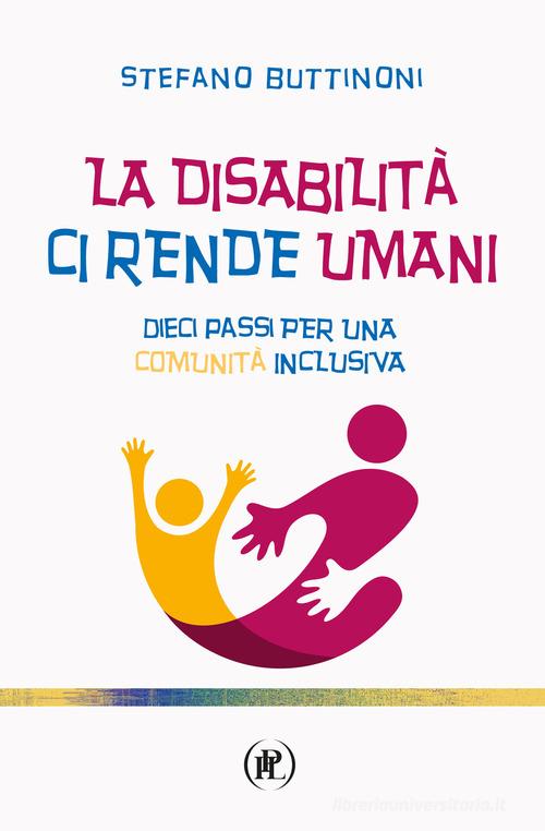 La disabilità ci rende umani. Dieci passi per una comunità inclusiva di Stefano Buttinoni edito da IPL