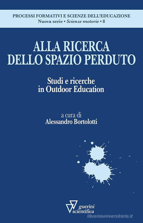 Alla ricerca dello spazio perduto. Studi e ricerche in Outdoor Education edito da Guerini Scientifica