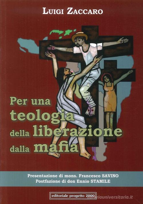 Per una teologia della liberazione dalla mafia. Prologo giuridico-filosofico, epilogo teologale-cristologico di Luigi Zaccaro edito da Progetto 2000