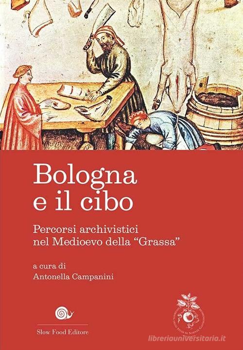 Bologna e il cibo. Percorsi archivistici nel medioevo della «Grassa» edito da Slow Food