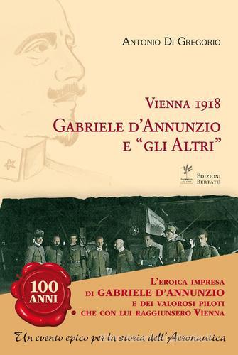 Vienna 1918. Gabriele D'Annunzio e «gli altri» di Antonio Di Gregorio edito da Bertato Ars et Religio