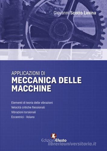 Applicazioni di meccanica delle macchine di Giovanni Scotto Lavina edito da Edizioni Efesto