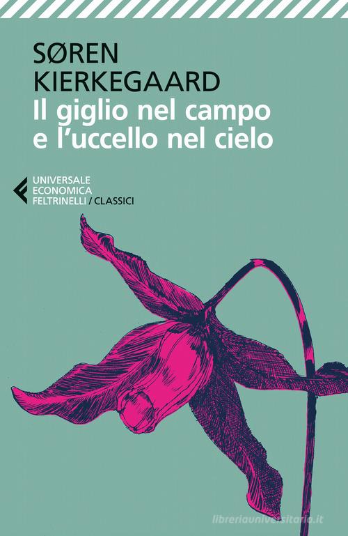 Il giglio nel campo e l'uccello nel cielo di Søren Kierkegaard edito da Feltrinelli