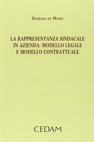 La rappresentanza sindacale in azienda. Modello legale e modello contrattuale di Barbara De Mozzi edito da CEDAM