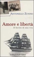 Amore e libertà. Il lievito di una vita di Antonello Zunino edito da Sperling & Kupfer