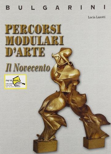 Percorsi modulari d'arte. Il Novecento. Per le Scuole superiori di Lucia Lazotti edito da Bulgarini