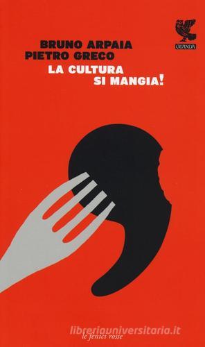 La cultura si mangia di Bruno Arpaia, Pietro Greco edito da Guanda