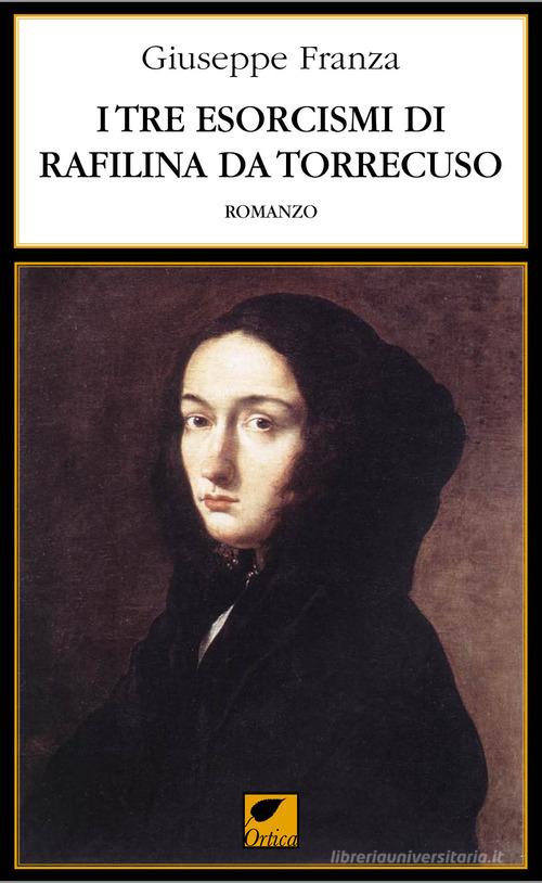 Libro I tre esorcismi di Rafilina da Torrecuso. Ediz. integrale di Giuseppe Franza Le spine di Ortica Editrice