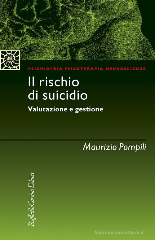 Il rischio di suicidio. Valutazione e gestione di Maurizio Pompili edito da Raffaello Cortina Editore