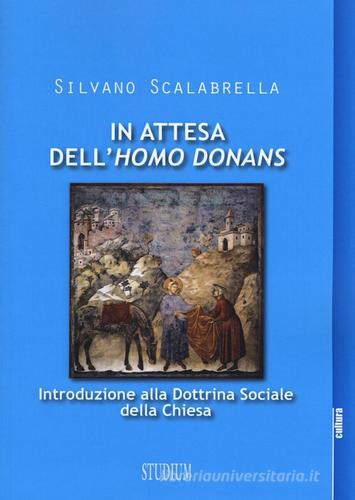 In attesa dell'«homo donans». Introduzione alla dottrina sociale della Chiesa di Silvano Scalabrella edito da Studium