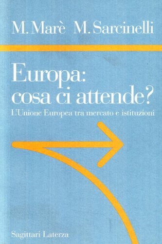 Europa: cosa ci attende? L'unione europea tra mercato e istituzioni di Mauro Marè, Mario Sarcinelli edito da Laterza