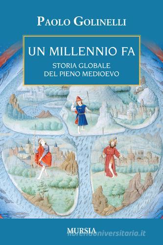 Un millenio fa. Storia globale del pieno Medioevo di Paolo Golinelli edito da Ugo Mursia Editore