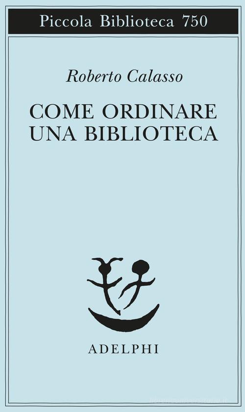 Come ordinare una biblioteca di Roberto Calasso edito da Adelphi